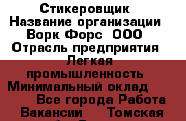 Стикеровщик › Название организации ­ Ворк Форс, ООО › Отрасль предприятия ­ Легкая промышленность › Минимальный оклад ­ 29 000 - Все города Работа » Вакансии   . Томская обл.,Томск г.